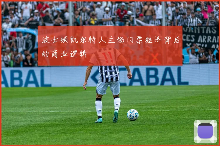 波士顿凯尔特人主场门票经济背后的商业逻辑