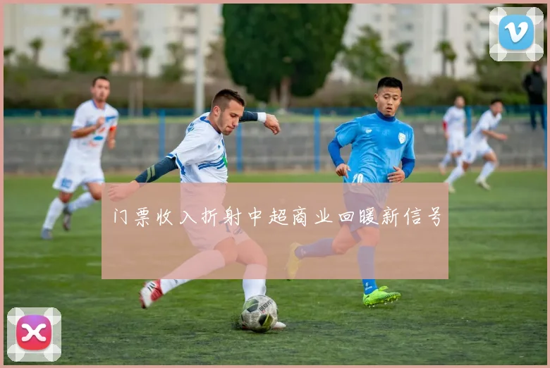 门票收入折射中超商业回暖新信号