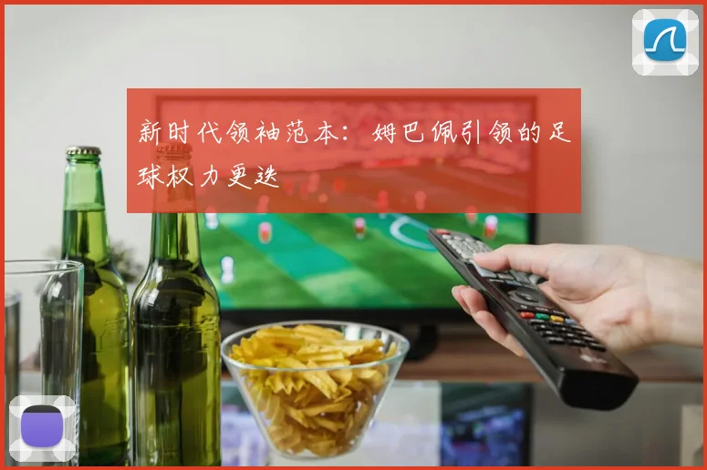 新时代领袖范本：姆巴佩引领的足球权力更迭