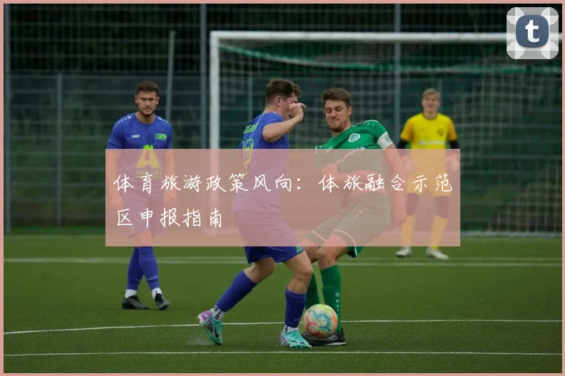 体育旅游政策风向：体旅融合示范区申报指南