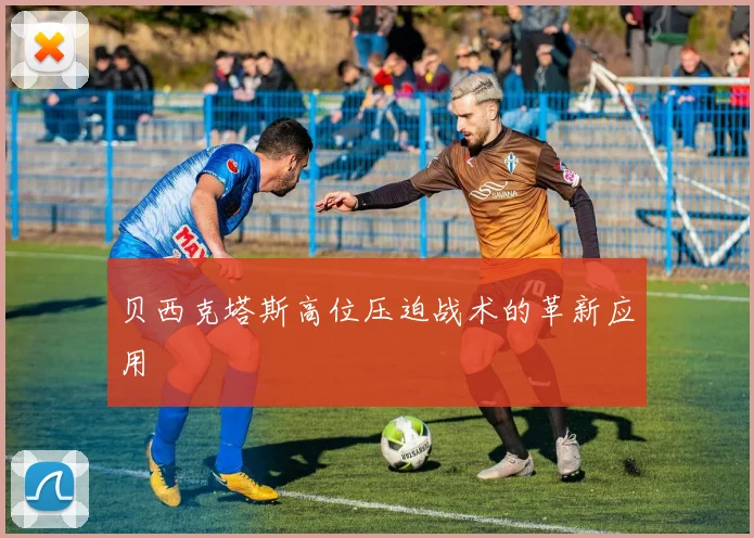 贝西克塔斯高位压迫战术的革新应用