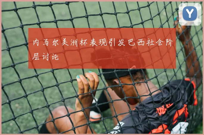 内马尔美洲杯表现引发巴西社会阶层讨论