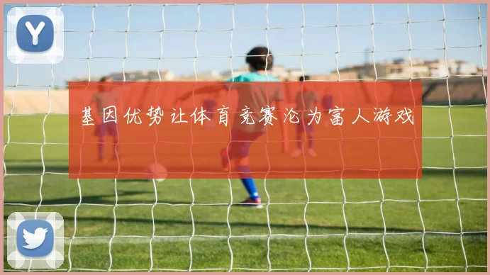 基因优势让体育竞赛沦为富人游戏